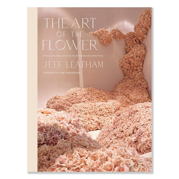 The Art Of The Flower by Jeff Leatham